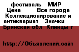 1.1) фестиваль : МИР › Цена ­ 49 - Все города Коллекционирование и антиквариат » Значки   . Брянская обл.,Клинцы г.